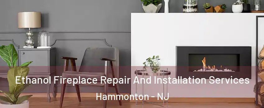  Ethanol Fireplace Repair And Installation Services Hammonton - NJ
