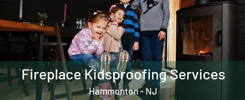  Fireplace Kidsproofing Services Hammonton - NJ