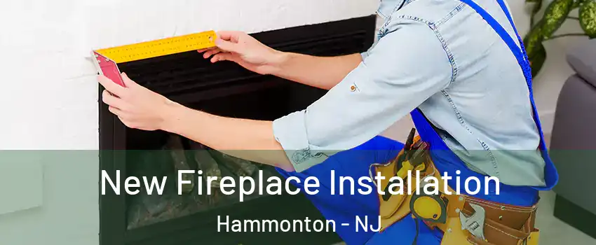  New Fireplace Installation Hammonton - NJ