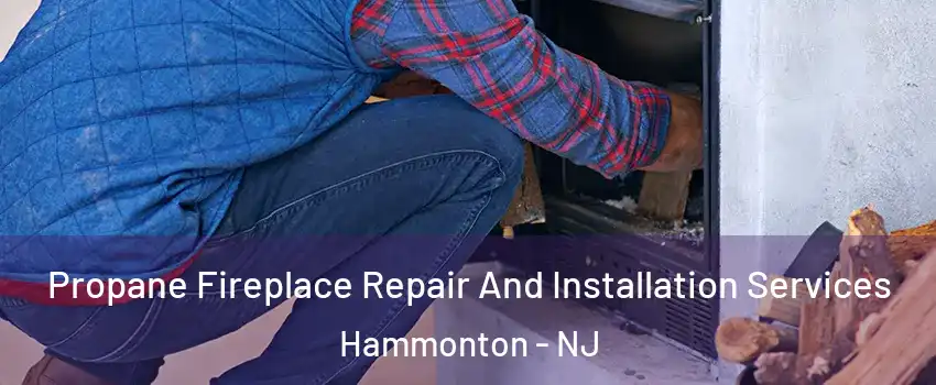  Propane Fireplace Repair And Installation Services Hammonton - NJ