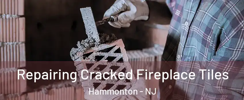  Repairing Cracked Fireplace Tiles Hammonton - NJ