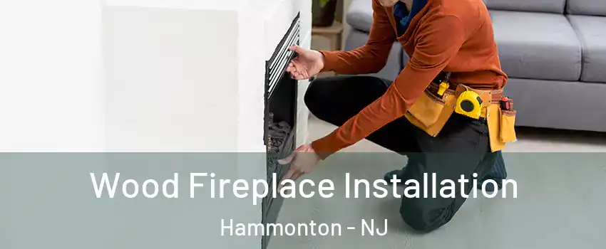  Wood Fireplace Installation Hammonton - NJ